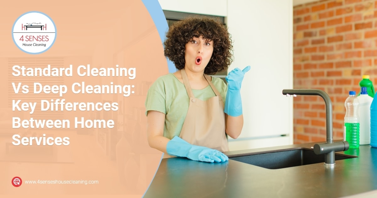 Standard Cleaning Vs Deep Cleaning: Key Differences Between Home Services